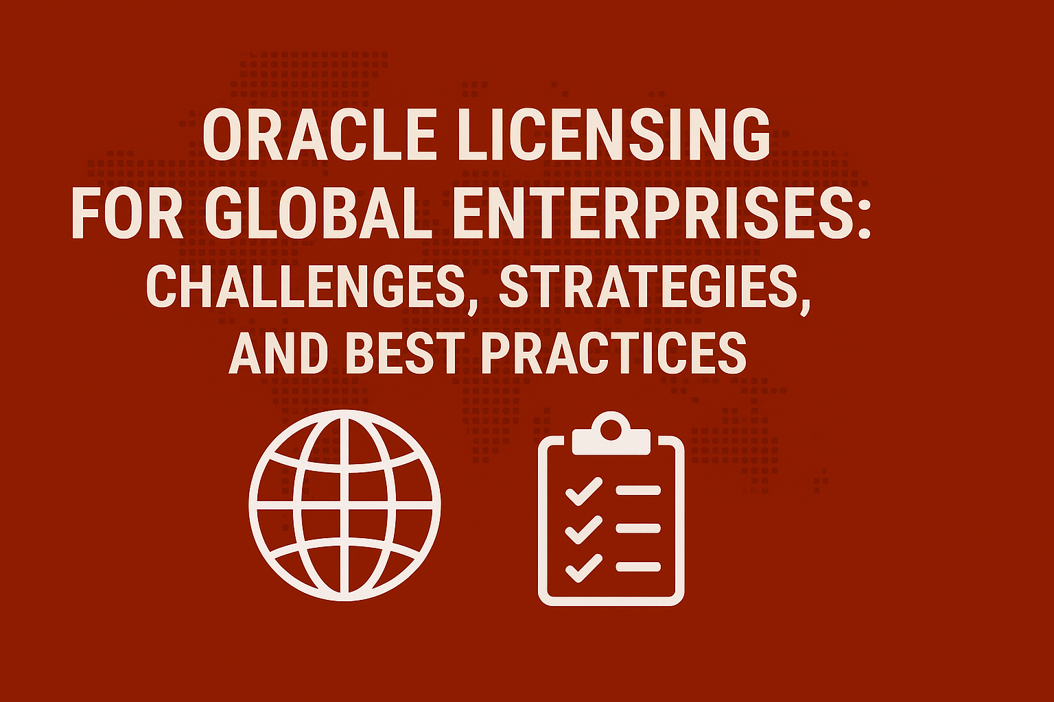 Oracle Licensing for Global Enterprises: Challenges, Strategies, and Best Practices