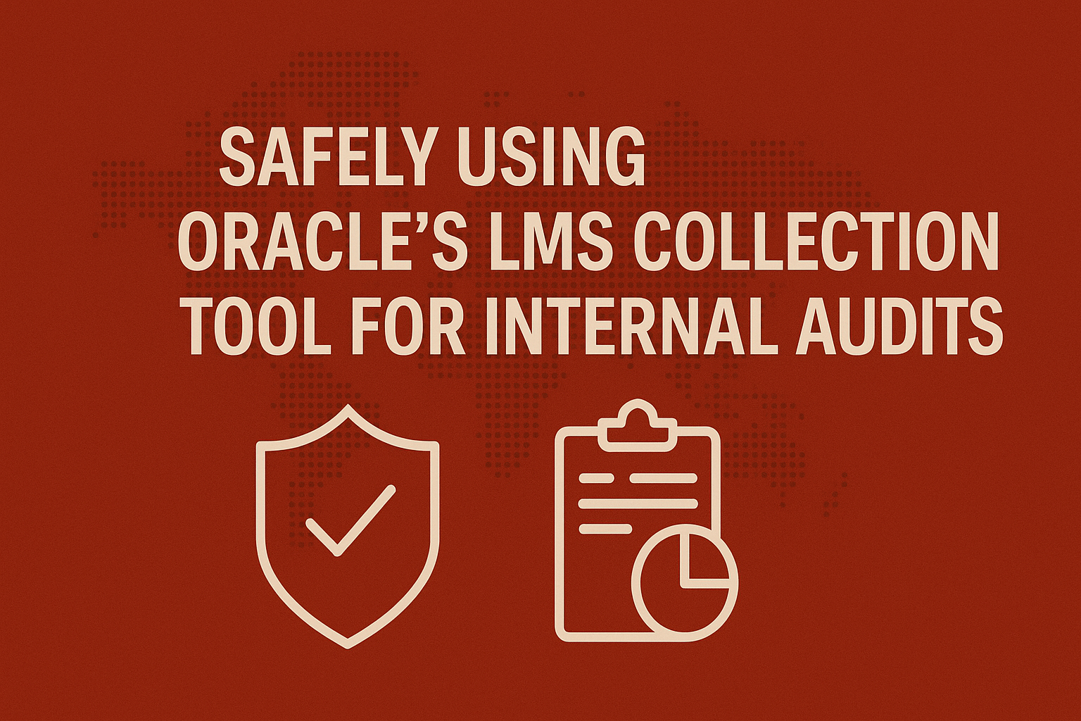 Safely Using Oracle’s LMS Collection Tool for Internal Audits