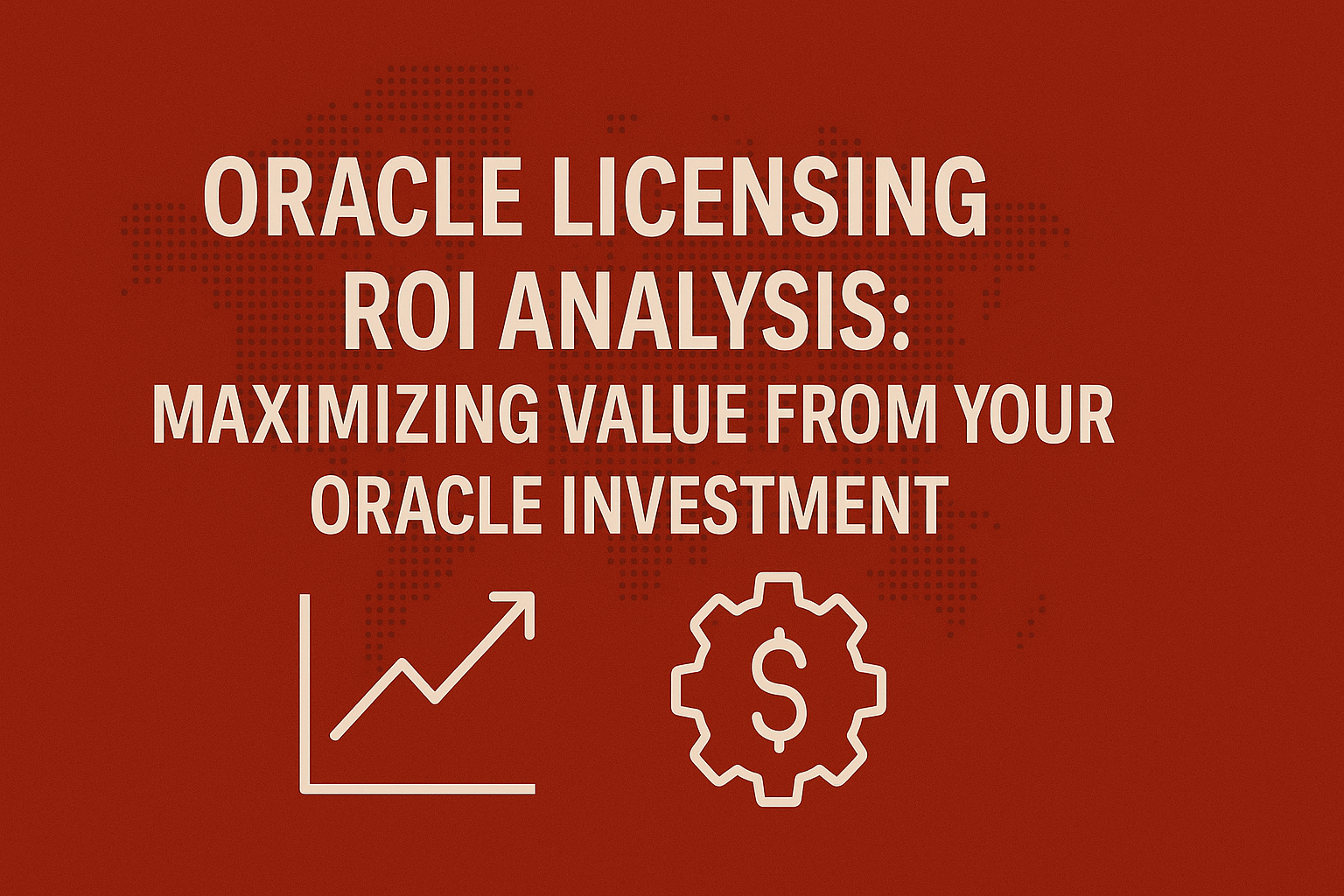 Oracle Licensing ROI Analysis: Maximizing Value from Your Oracle Investment